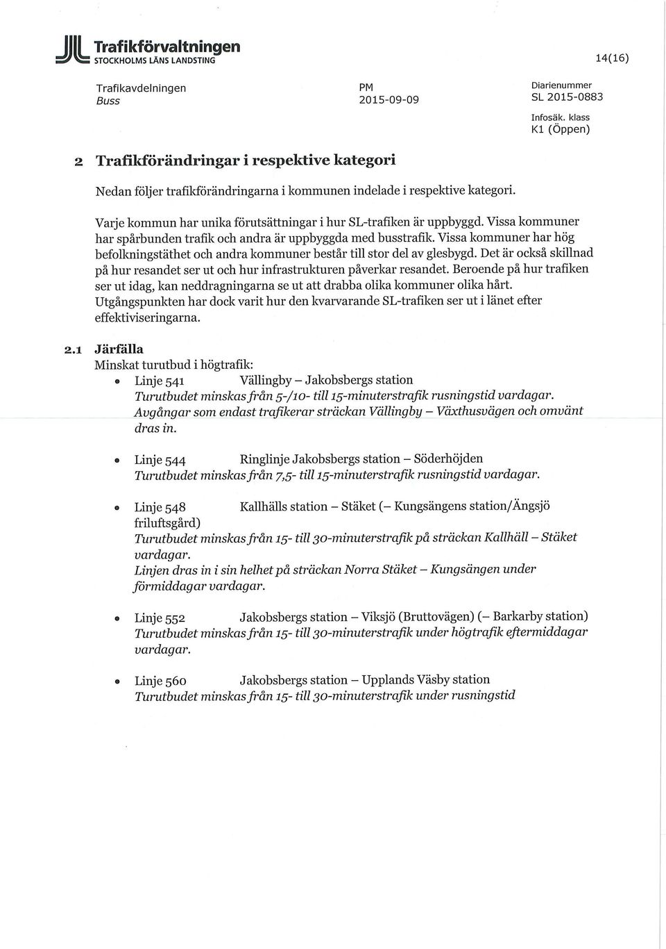 Vissa kommuner har spårbunden trafik och andra är uppbyggda med busstrafik. Vissa kommuner har hög befolkningstäthet och andra kommuner består till stor del av glesbygd.