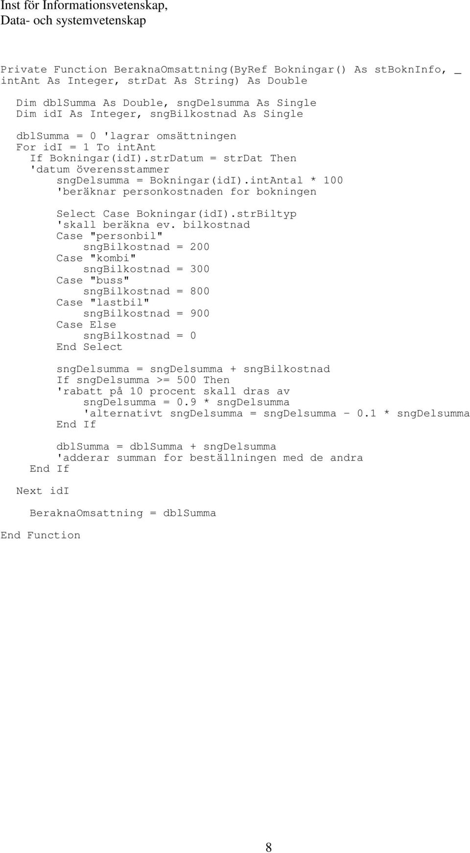 intAntal * 100 'beräknar personkostnaden for bokningen Select Case Bokningar(idI).strBiltyp 'skall beräkna ev.