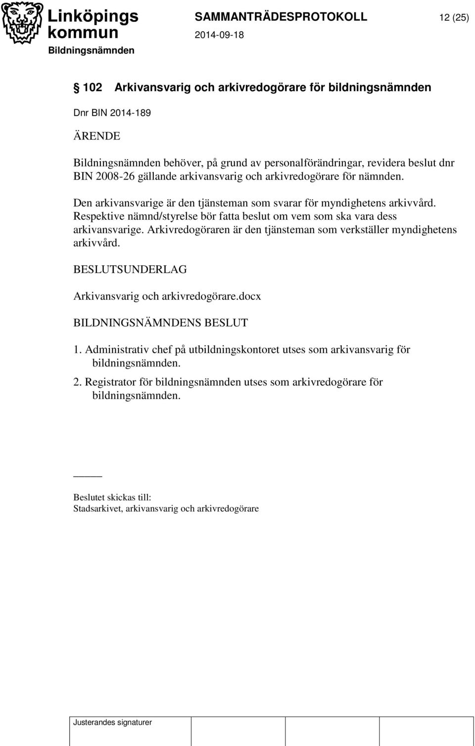 Respektive nämnd/styrelse bör fatta beslut om vem som ska vara dess arkivansvarige. Arkivredogöraren är den tjänsteman som verkställer myndighetens arkivvård.