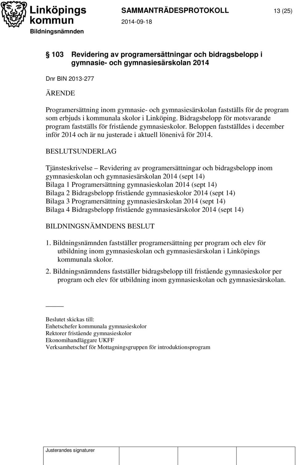 Beloppen fastställdes i december inför 2014 och är nu justerade i aktuell lönenivå för 2014.