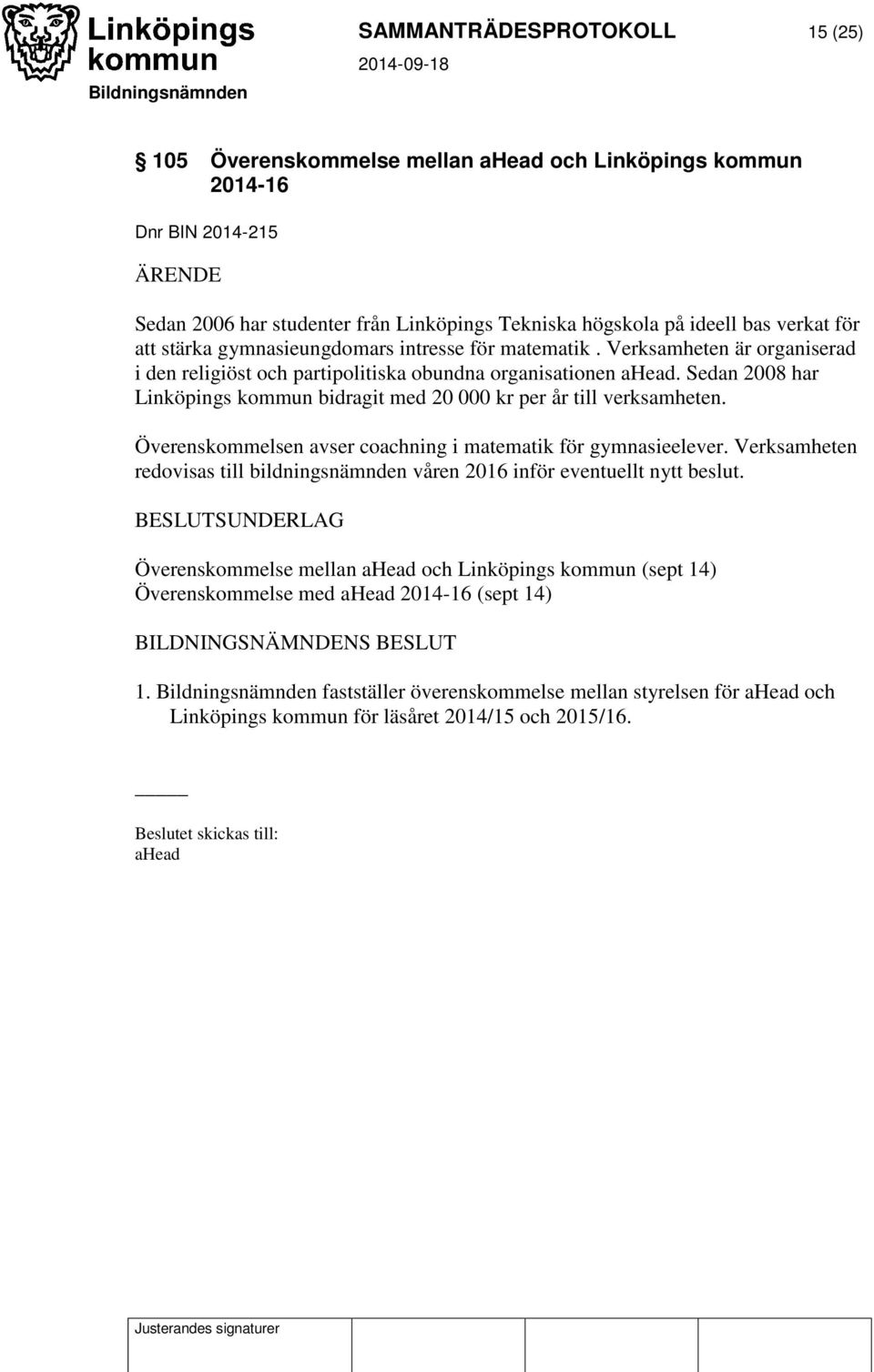 Sedan 2008 har Linköpings kommun bidragit med 20 000 kr per år till verksamheten. Överenskommelsen avser coachning i matematik för gymnasieelever.