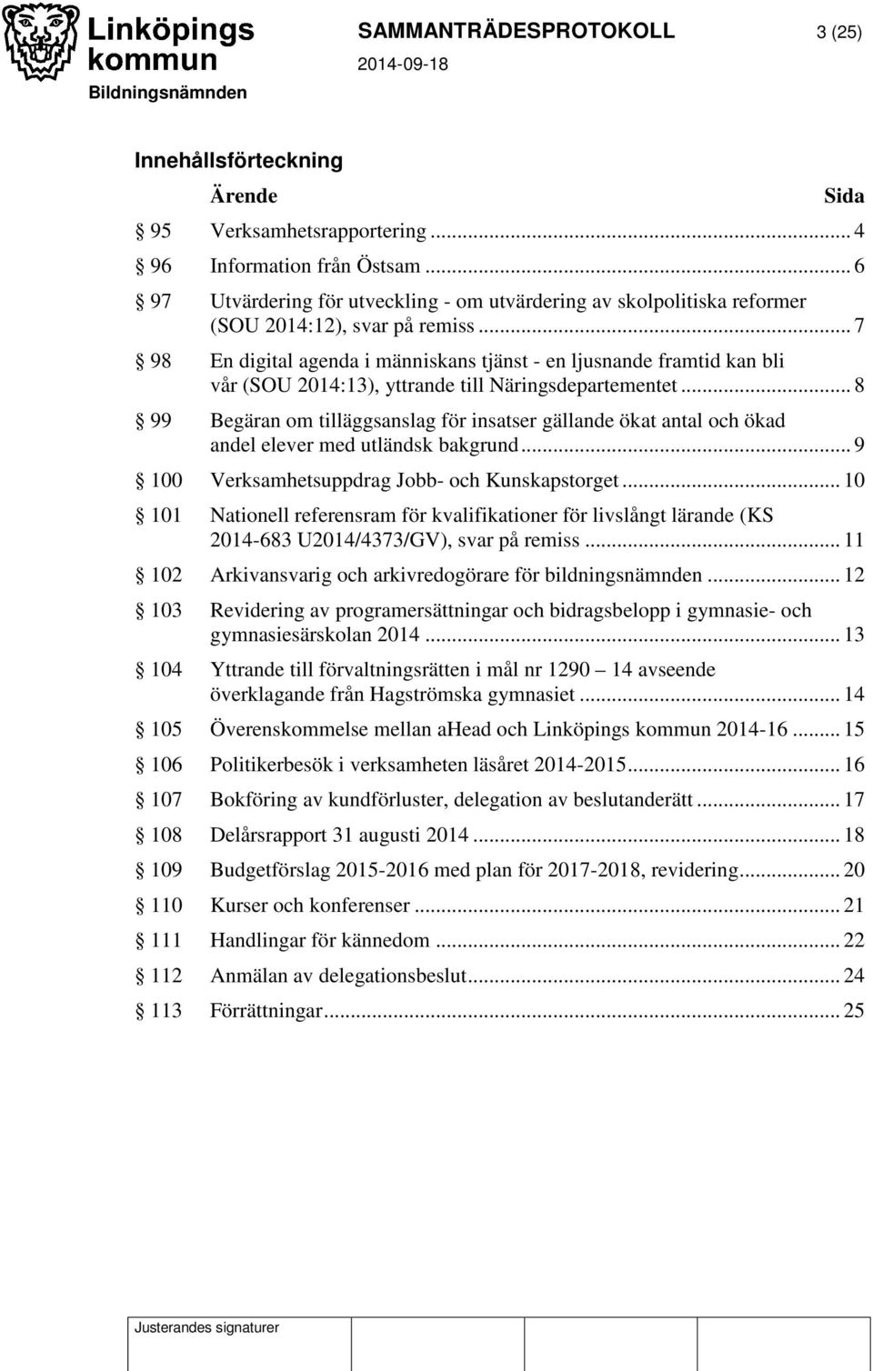 .. 7 98 En digital agenda i människans tjänst - en ljusnande framtid kan bli vår (SOU 2014:13), yttrande till Näringsdepartementet.