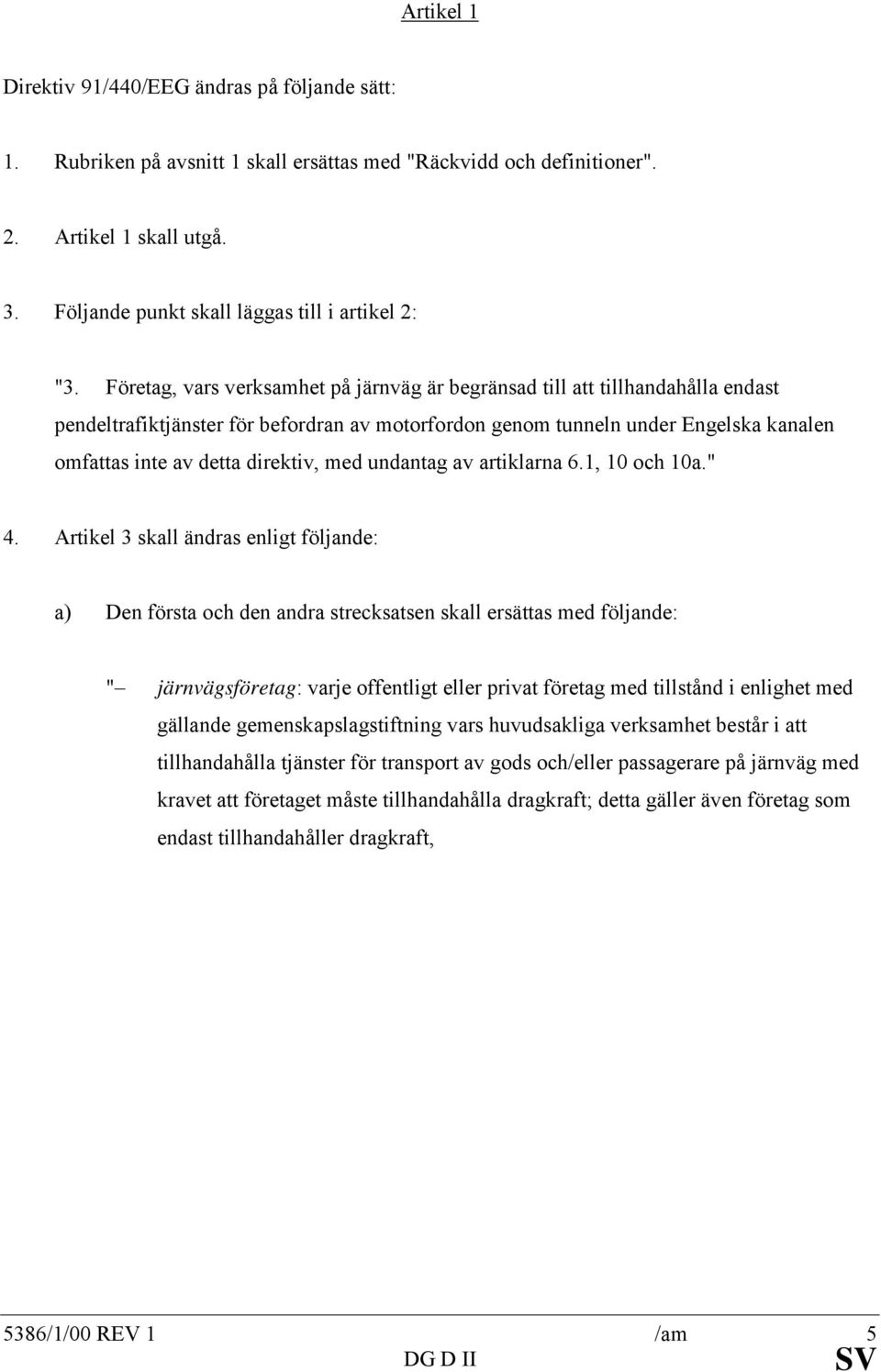 Företag, vars verksamhet på järnväg är begränsad till att tillhandahålla endast pendeltrafiktjänster för befordran av motorfordon genom tunneln under Engelska kanalen omfattas inte av detta direktiv,