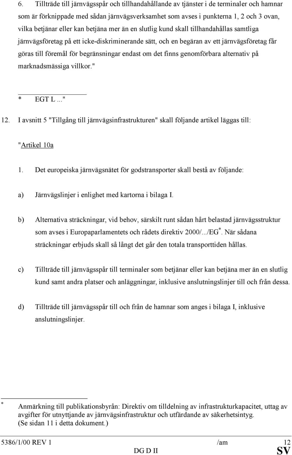 endast om det finns genomförbara alternativ på marknadsmässiga villkor." * EGT L..." 12. I avsnitt 5 "Tillgång till järnvägsinfrastrukturen" skall följande artikel läggas till: "Artikel 10a 1.