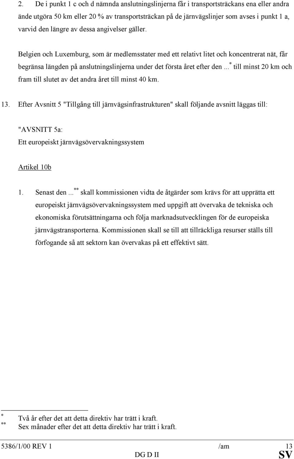 .. * till minst 20 km och fram till slutet av det andra året till minst 40 km. 13.