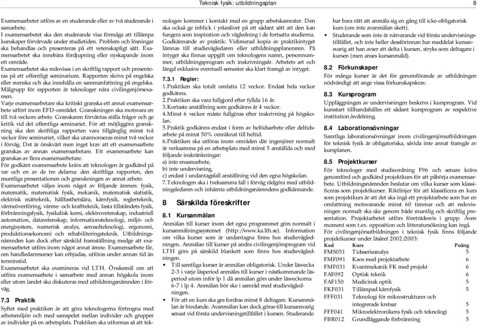 Examensarbetet ska innebära fördjupning eller nyskapande inom ett område. Examensarbetet ska redovisas i en skriftlig rapport och presenteras på ett offentligt seminarium.