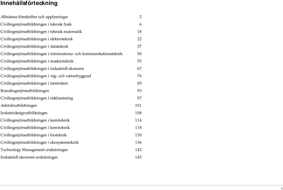 industriell ekonomi 67 Civilingenjörsutbildningen i väg- och vattenbyggnad 76 Civilingenjörsutbildningen i lantmäteri 85 Brandingenjörsutbildningen 93 Civilingenjörsutbildningen i riskhantering 97