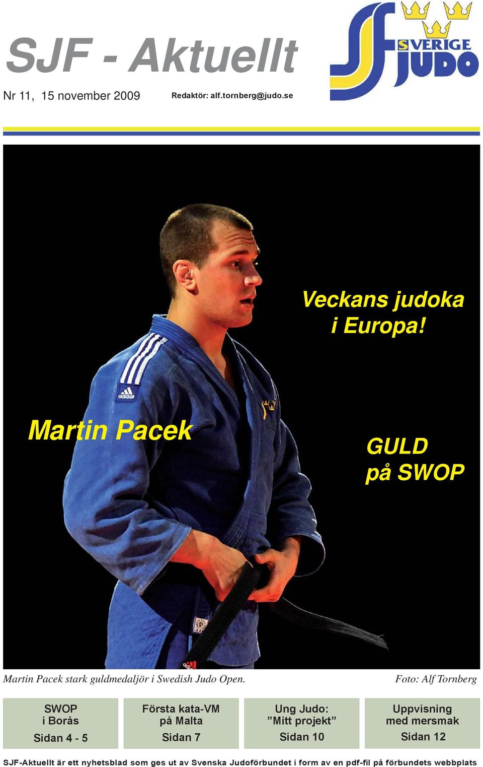 Foto: Alf Tornberg SWOP i Borås Första kata-vm på Malta Sidan 4-5 Sidan 7 Ung Judo: Mitt projekt Sidan 10