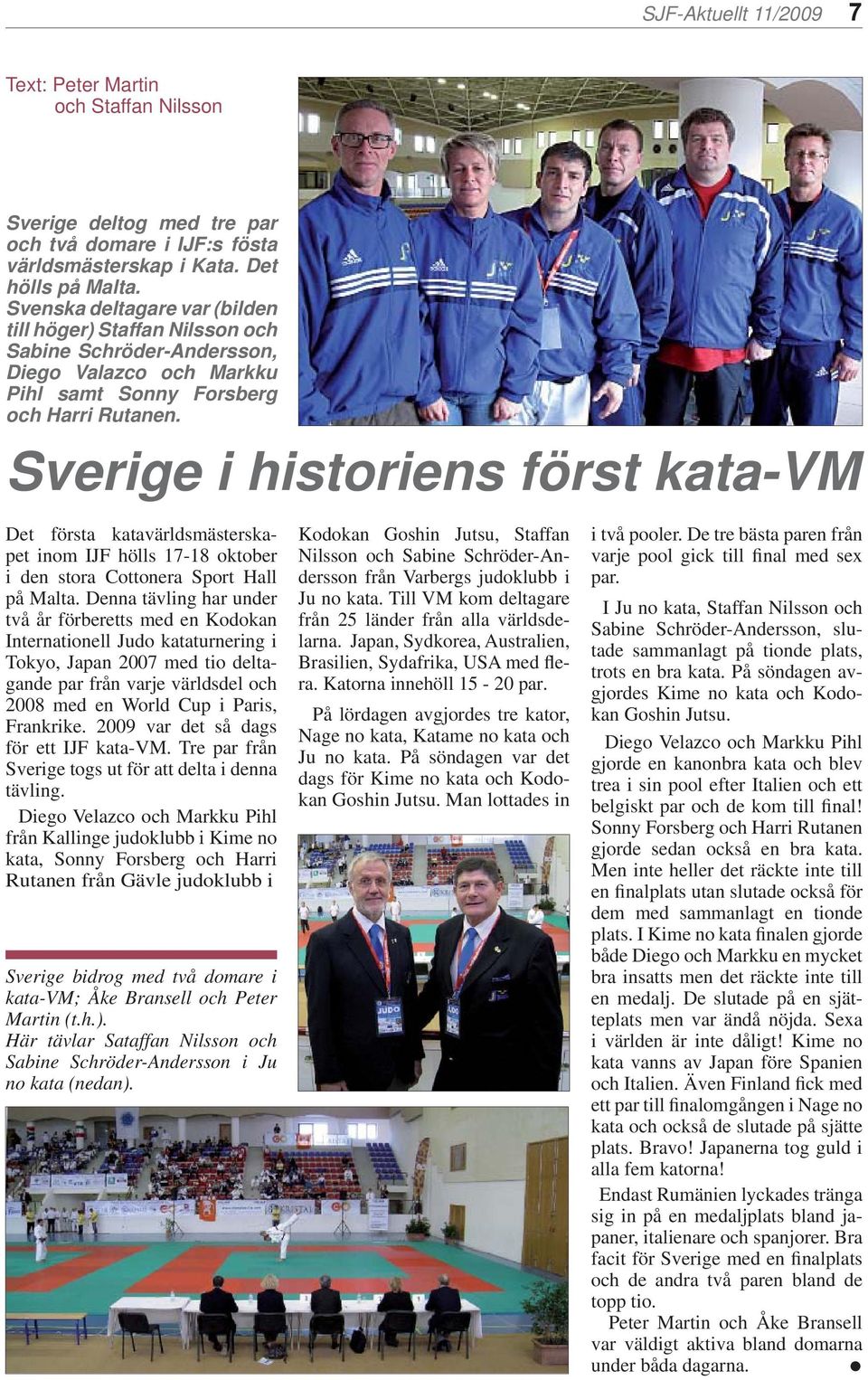 Sverige i historiens först kata-vm Det första katavärldsmästerskapet inom IJF hölls 17-18 oktober i den stora Cottonera Sport Hall på Malta.