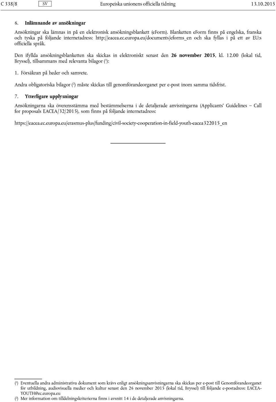 Den ifyllda ansökningsblanketten ska skickas in elektroniskt senast den 26 november 2015, kl. 12.00 (lokal tid, Bryssel), tillsammans med relevanta bilagor ( 1 ): 1. Försäkran på heder och samvete.