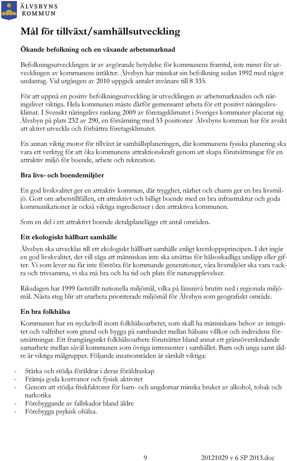 För att uppnå en positiv befolkningsutveckling är utvecklingen av arbetsmarknaden och näringslivet viktiga. Hela kommunen måste därför gemensamt arbeta för ett positivt näringslivsklimat.