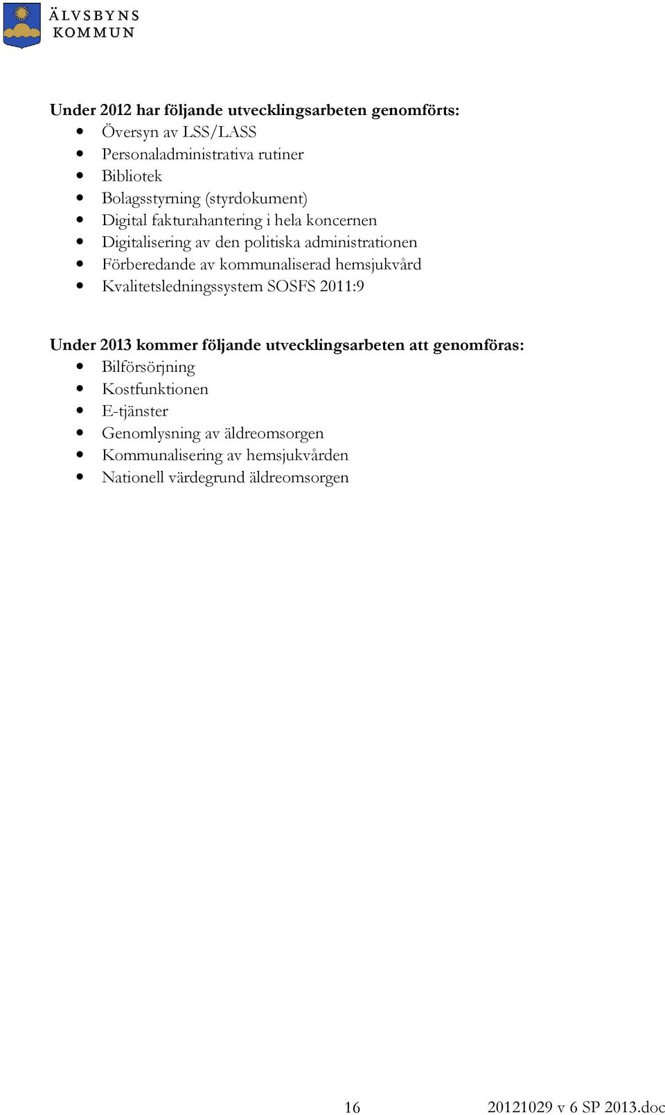 Förberedande av kommunaliserad hemsjukvård Kvalitetsledningssystem SOSFS 2011:9 Under 2013 kommer följande utvecklingsarbeten att