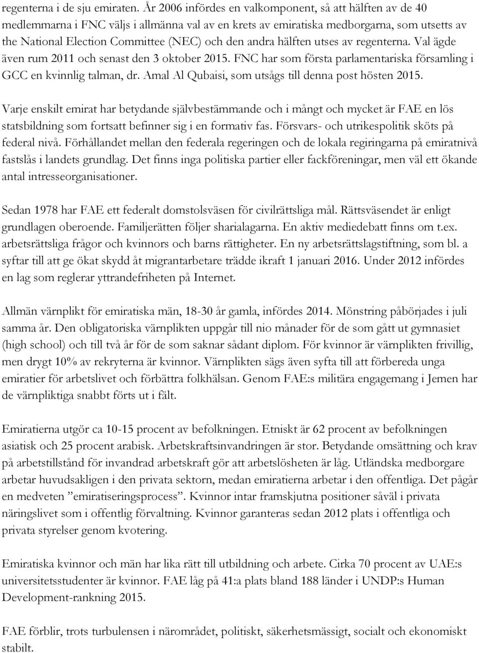 andra hälften utses av regenterna. Val ägde även rum 2011 och senast den 3 oktober 2015. FNC har som första parlamentariska församling i GCC en kvinnlig talman, dr.