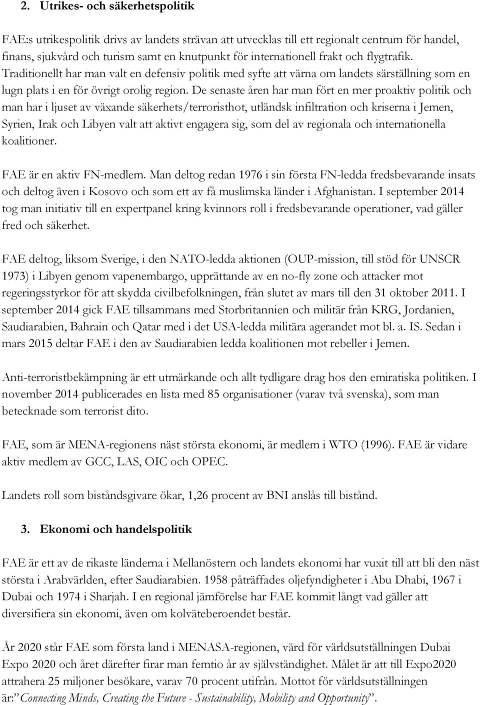 De senaste åren har man fört en mer proaktiv politik och man har i ljuset av växande säkerhets/terroristhot, utländsk infiltration och kriserna i Jemen, Syrien, Irak och Libyen valt att aktivt