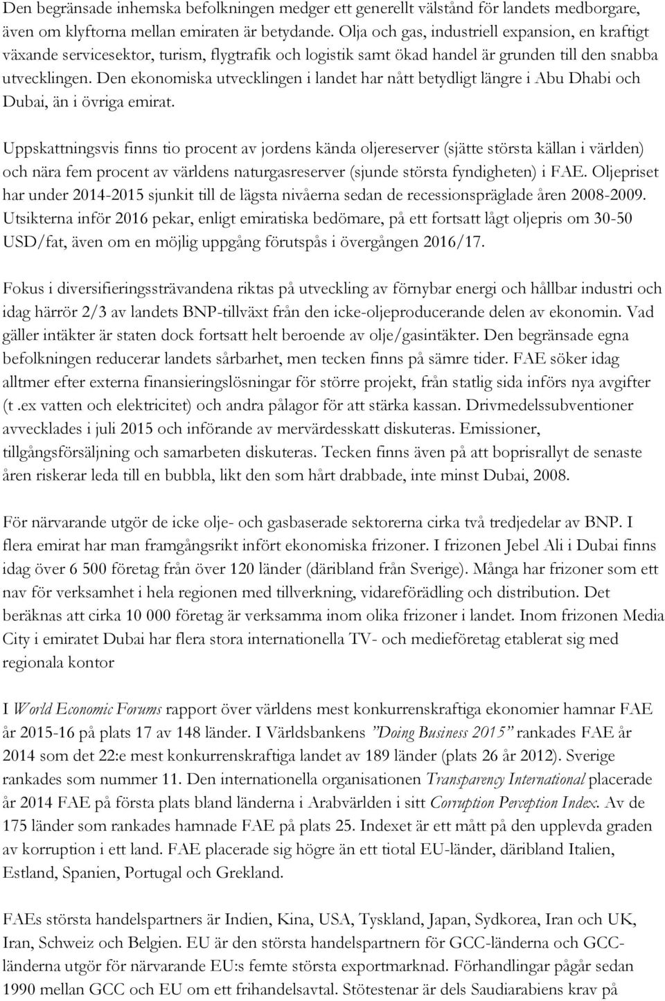 Den ekonomiska utvecklingen i landet har nått betydligt längre i Abu Dhabi och Dubai, än i övriga emirat.