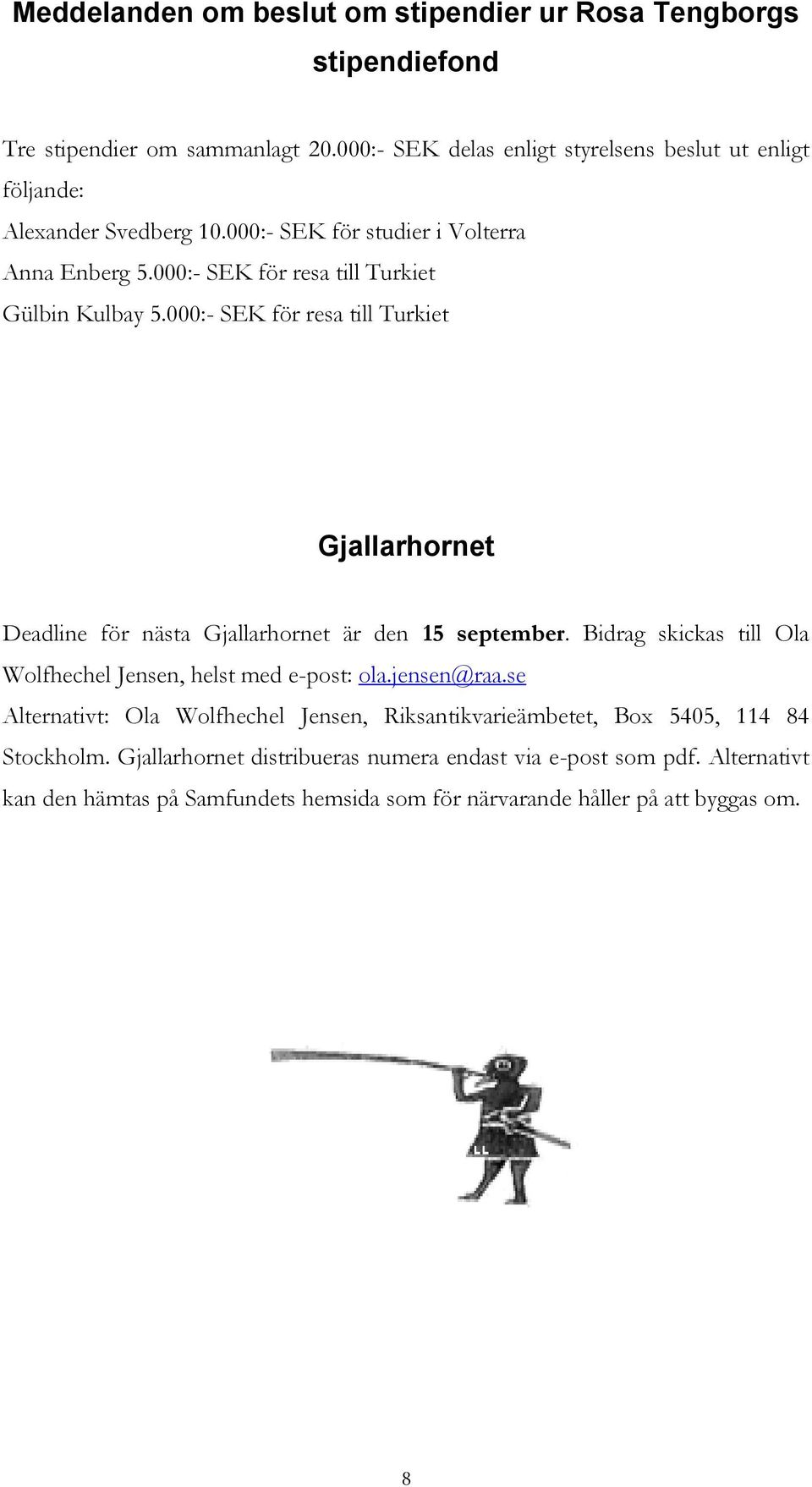 000:- SEK för resa till Turkiet Gülbin Kulbay 5.000:- SEK för resa till Turkiet Gjallarhornet Deadline för nästa Gjallarhornet är den 15 september.