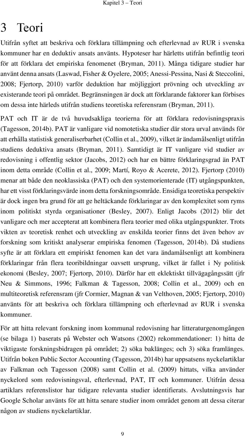 Många tidigare studier har använt denna ansats (Laswad, Fisher & Oyelere, 2005; Anessi-Pessina, Nasi & Steccolini, 2008; Fjertorp, 2010) varför deduktion har möjliggjort prövning och utveckling av