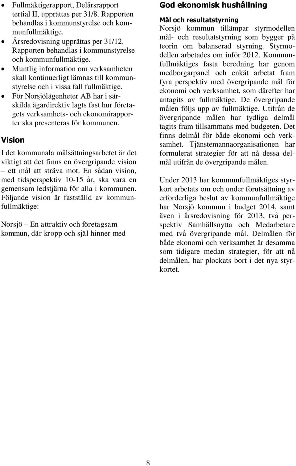 För Norsjölägenheter AB har i särskilda ägardirektiv lagts fast hur företagets verksamhets- och ekonomirapporter ska presenteras för kommunen.