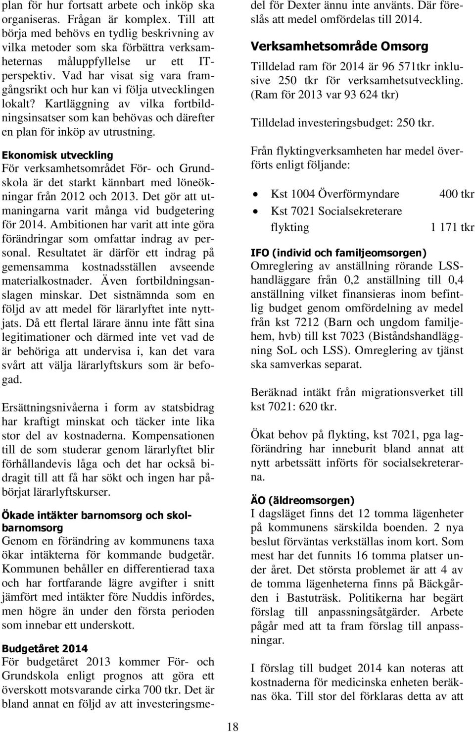 Vad har visat sig vara framgångsrikt och hur kan vi följa utvecklingen lokalt? Kartläggning av vilka fortbildningsinsatser som kan behövas och därefter en plan för inköp av utrustning.