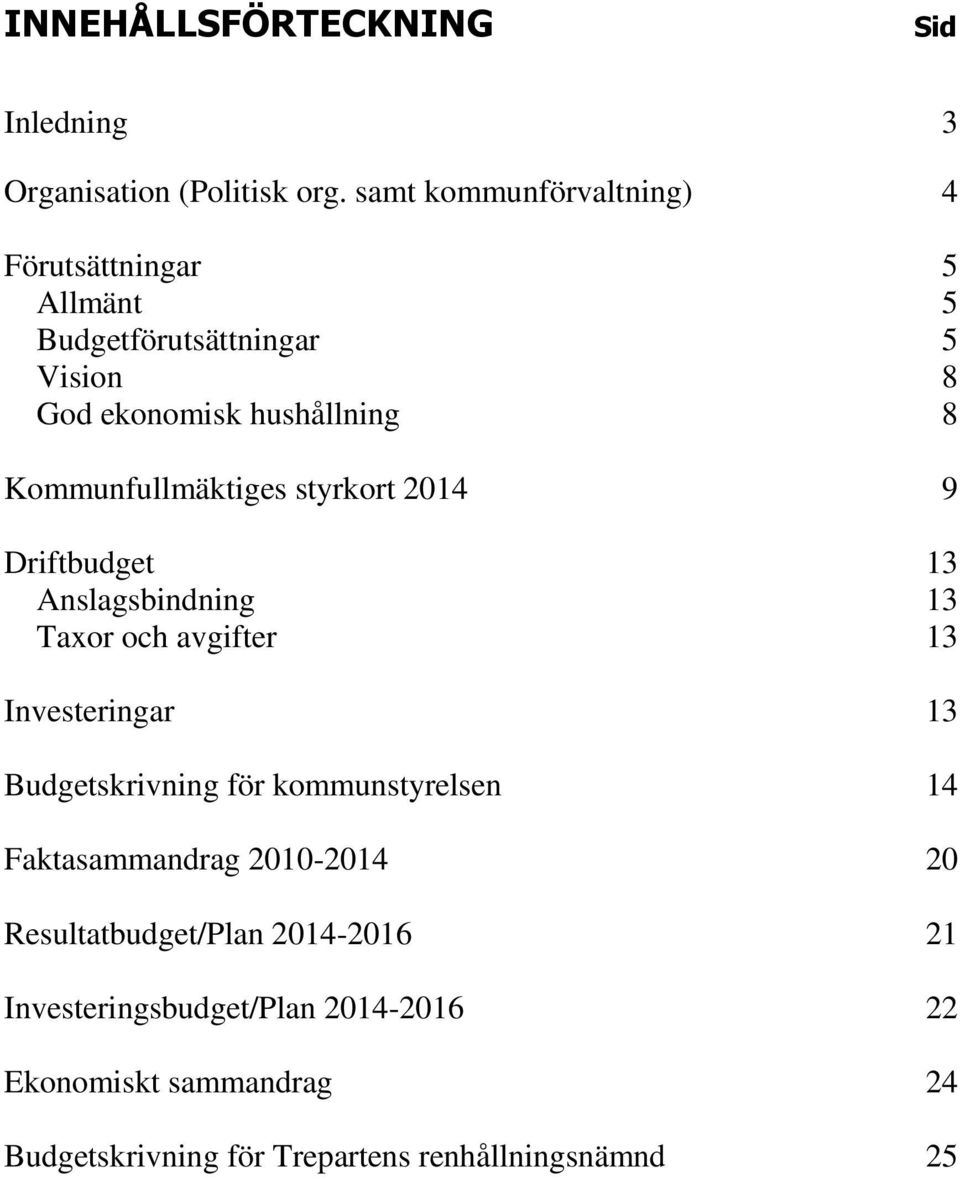 Kommunfullmäktiges styrkort 2014 9 Driftbudget 13 Anslagsbindning 13 Taxor och avgifter 13 Investeringar 13 Budgetskrivning