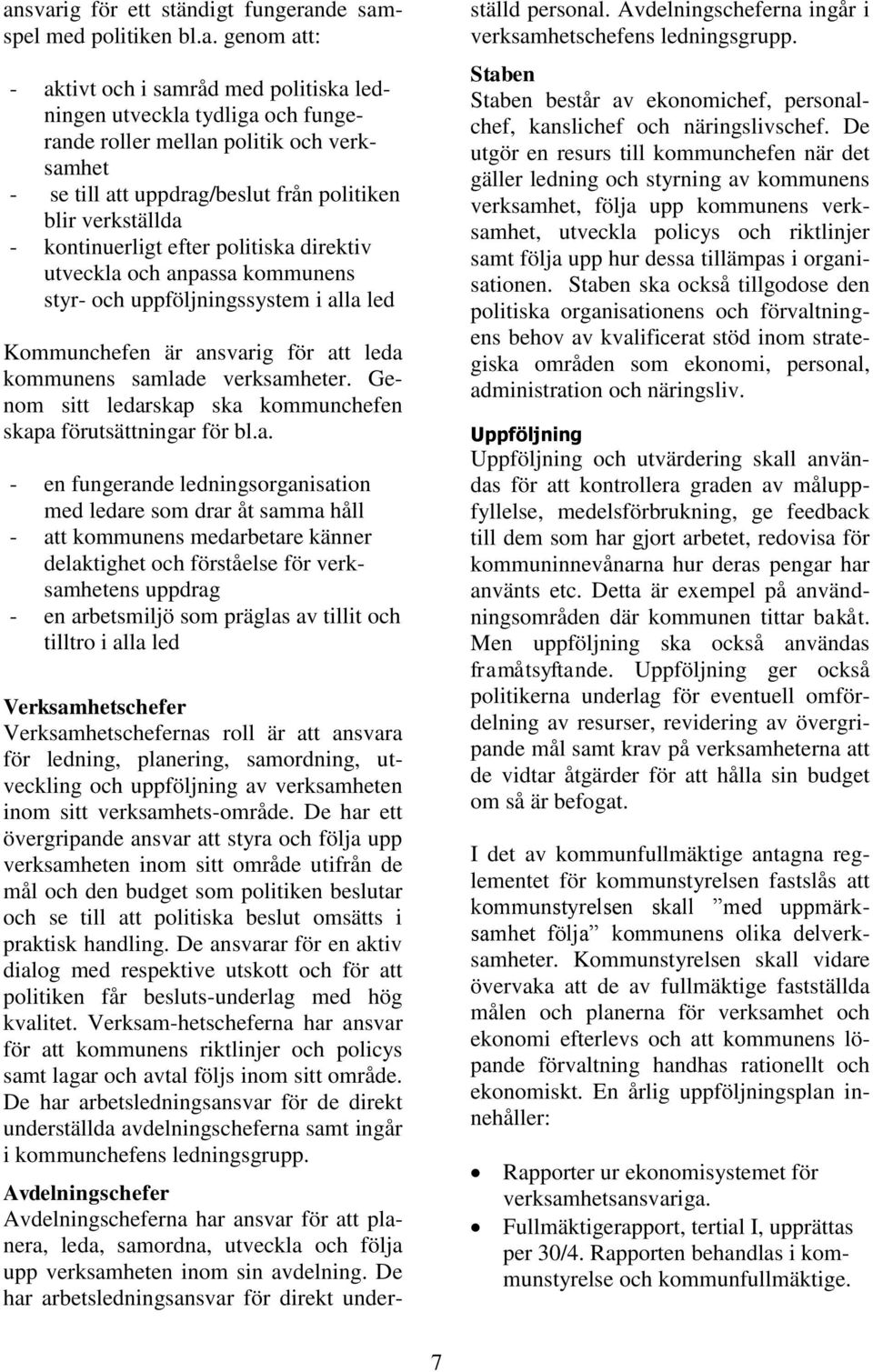 att leda kommunens samlade verksamheter. Genom sitt ledarskap ska kommunchefen skapa förutsättningar för bl.a. - en fungerande ledningsorganisation med ledare som drar åt samma håll - att kommunens