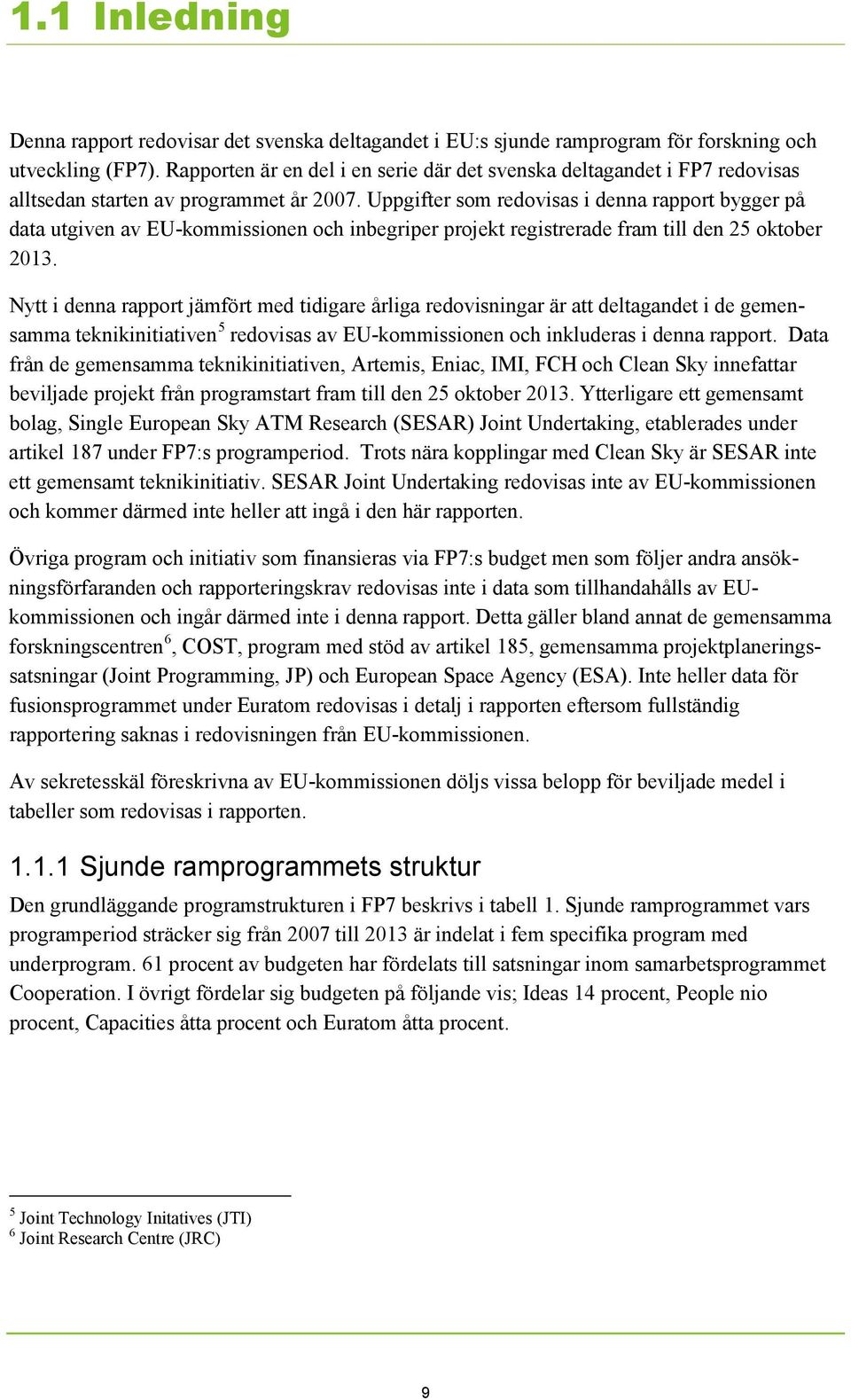 Uppgifter som redovisas i denna rapport bygger på data utgiven av EU-kommissionen och inbegriper projekt registrerade fram till den 25 oktober 2013.