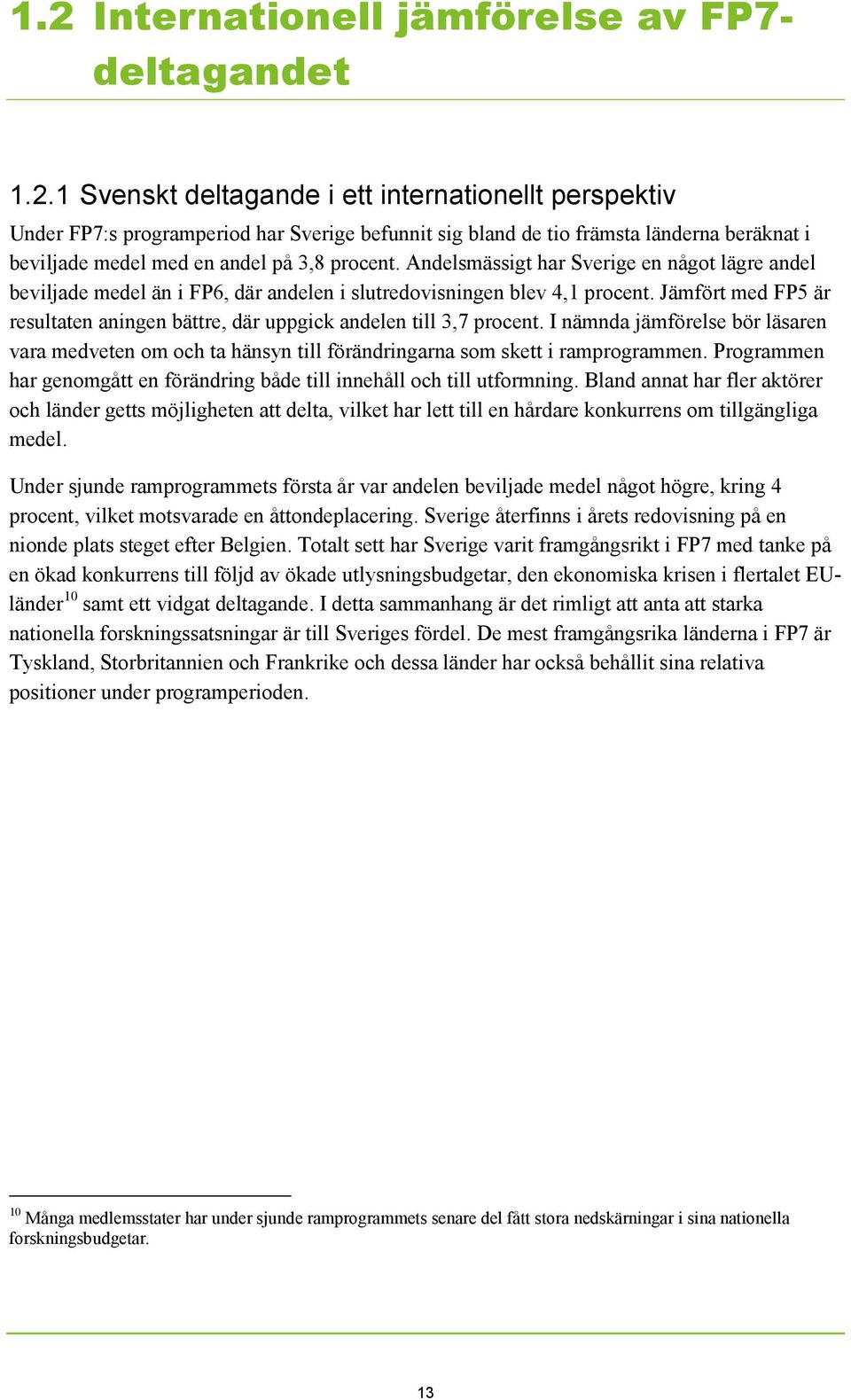 Jämfört med FP5 är resultaten aningen bättre, där uppgick andelen till 3,7 procent. I nämnda jämförelse bör läsaren vara medveten om och ta hänsyn till förändringarna som skett i ramprogrammen.