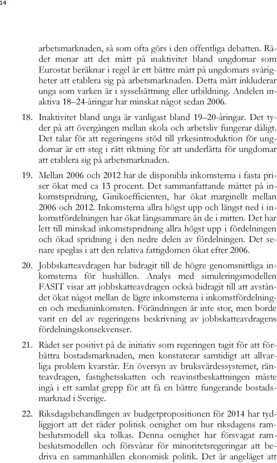 Detta mått inkluderar unga som varken är i sysselsättning eller utbildning. Andelen inaktiva 18 24-åringar har minskat något sedan 2006. 18. Inaktivitet bland unga är vanligast bland 19 20-åringar.