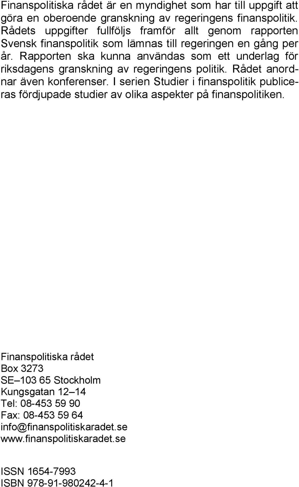 Rapporten ska kunna användas som ett underlag för riksdagens granskning av regeringens politik. Rådet anordnar även konferenser.