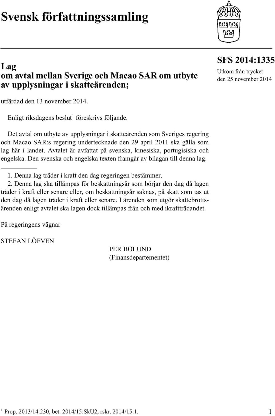 Det avtal om utbyte av upplysningar i skatteärenden som Sveriges regering och Macao SAR:s regering undertecknade den 29 april 2011 ska gälla som lag här i landet.