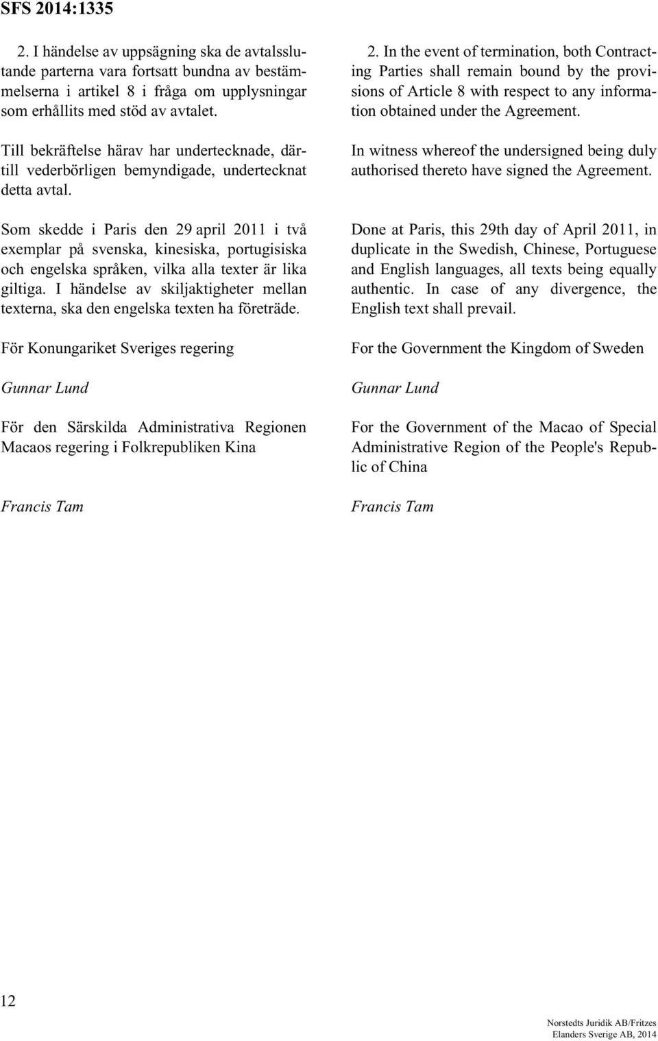 Som skedde i Paris den 29 april 2011 i två exemplar på svenska, kinesiska, portugisiska och engelska språken, vilka alla texter är lika giltiga.