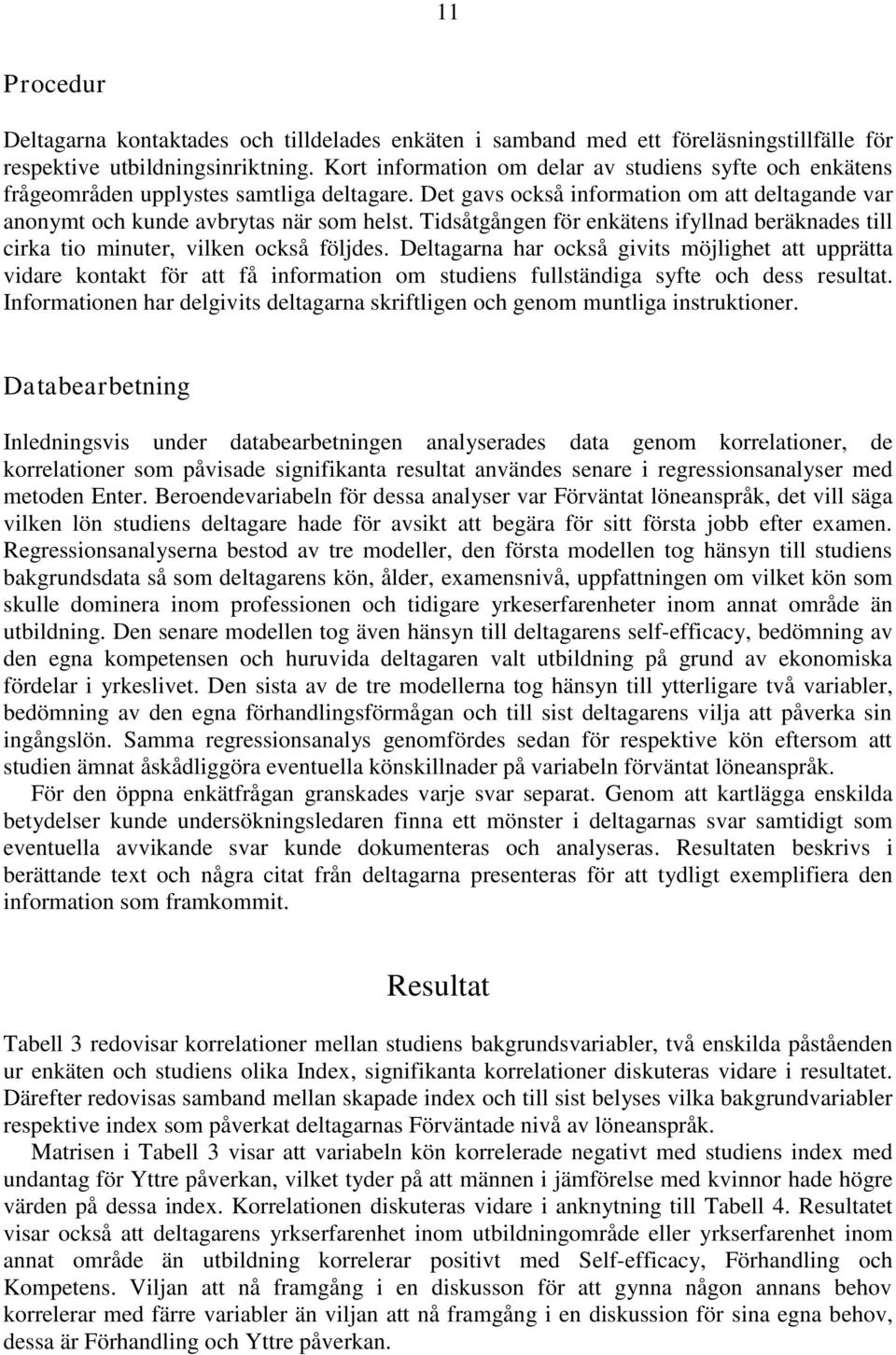 Tidsåtgången för enkätens ifyllnad beräknades till cirka tio minuter, vilken också följdes.