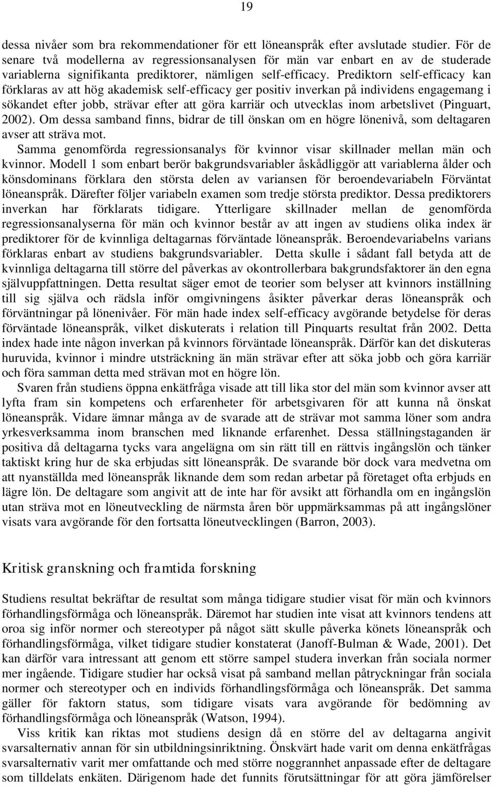 Prediktorn self-efficacy kan förklaras av att hög akademisk self-efficacy ger positiv inverkan på individens engagemang i sökandet efter jobb, strävar efter att göra karriär och utvecklas inom