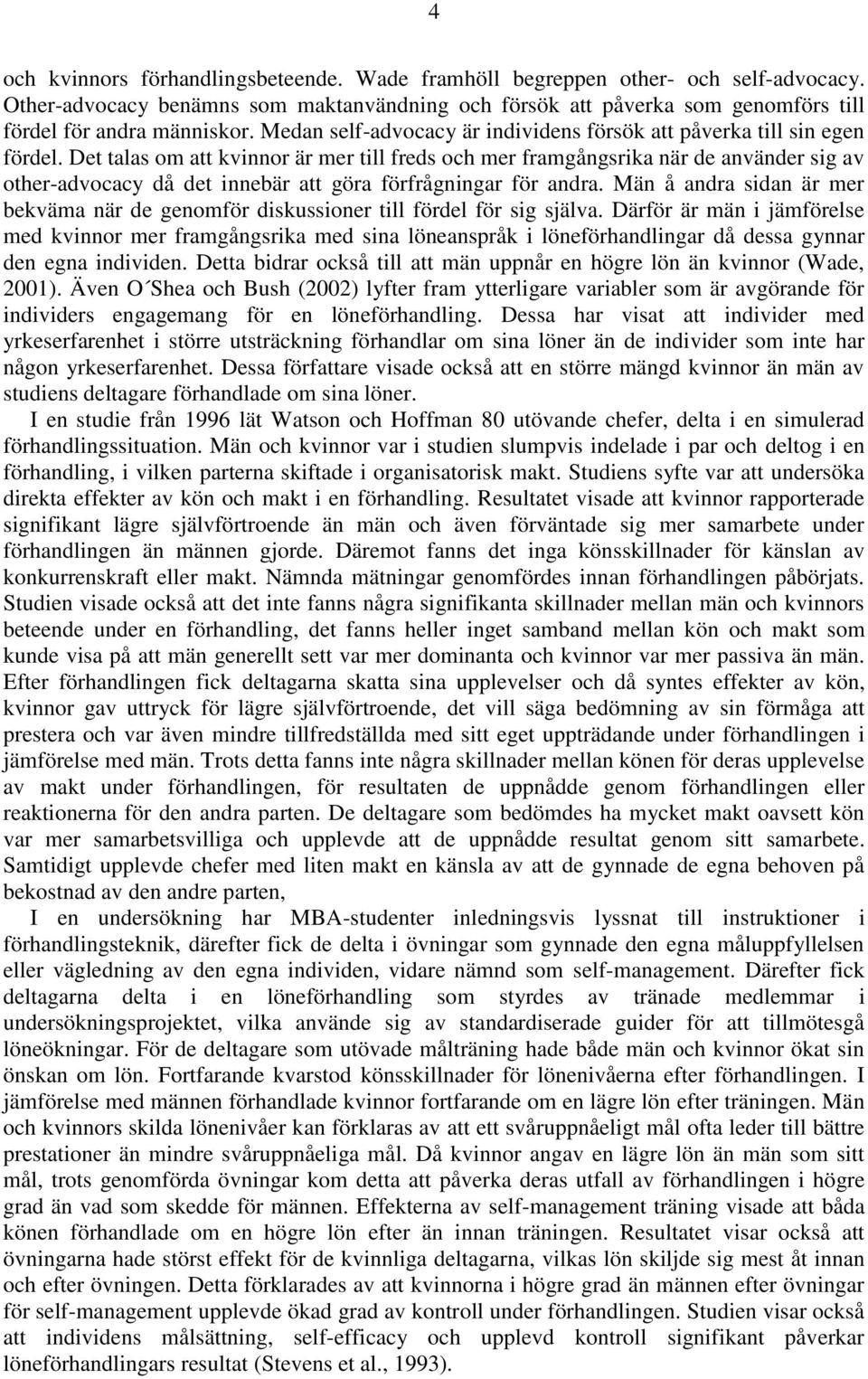 Det talas om att kvinnor är mer till freds och mer framgångsrika när de använder sig av other-advocacy då det innebär att göra förfrågningar för andra.