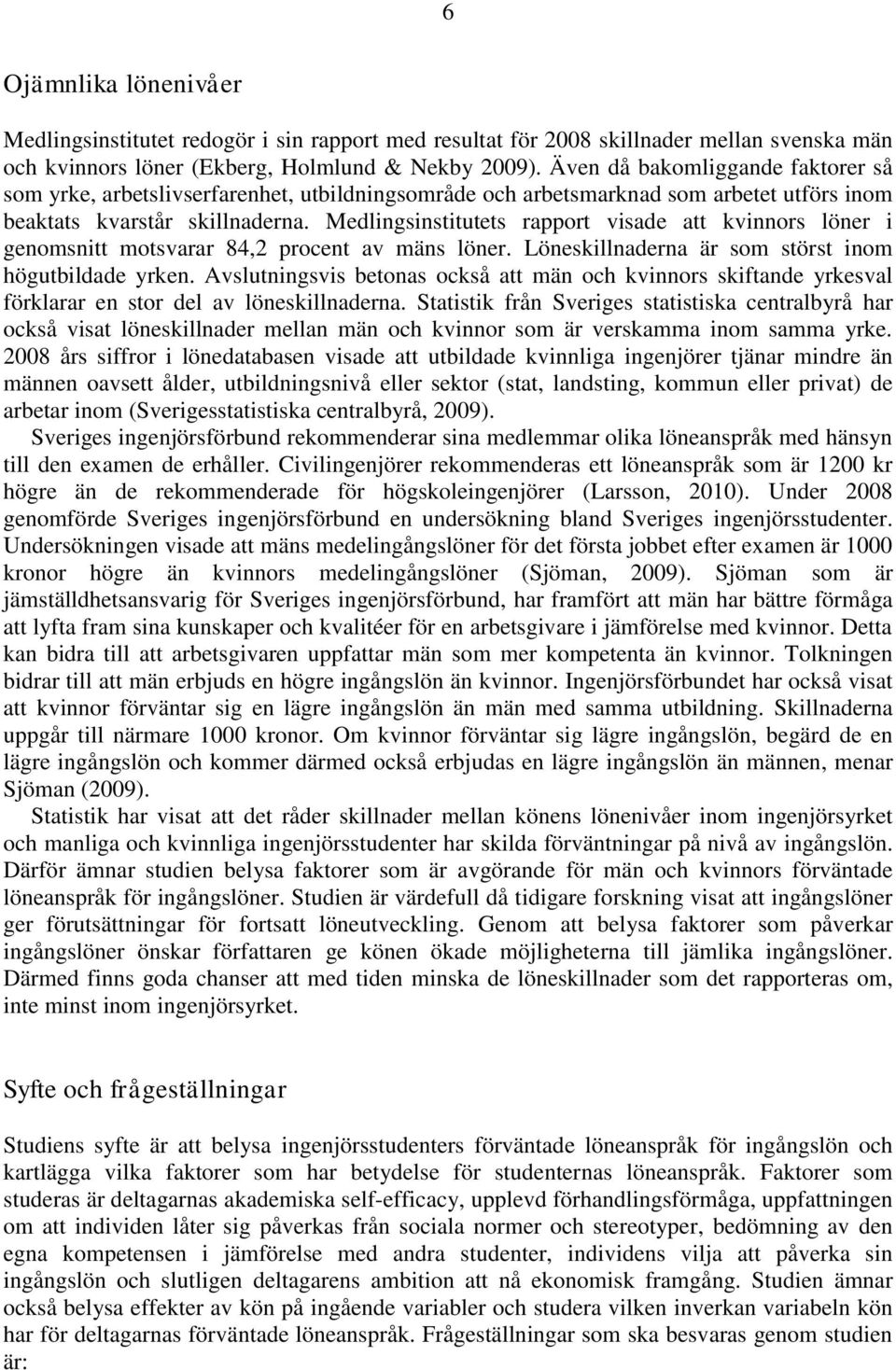 Medlingsinstitutets rapport visade att kvinnors löner i genomsnitt motsvarar 84,2 procent av mäns löner. Löneskillnaderna är som störst inom högutbildade yrken.