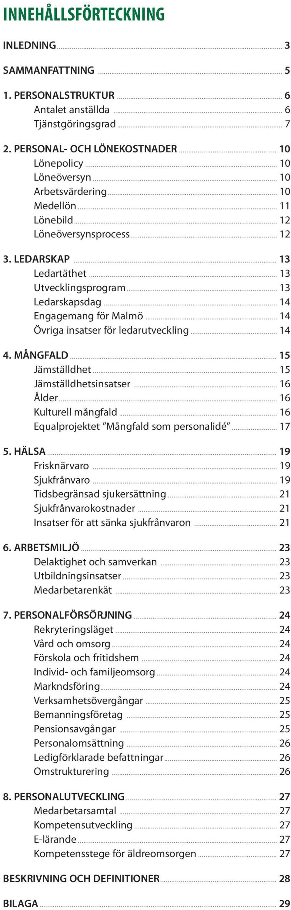 .. 14 Övriga insatser för ledarutveckling... 14 4. MÅNGFALD... 15 Jämställdhet... 15 Jämställdhetsinsatser... 16 Ålder... 16 Kulturell mångfald... 16 Equalprojektet Mångfald som personalidé... 17 5.