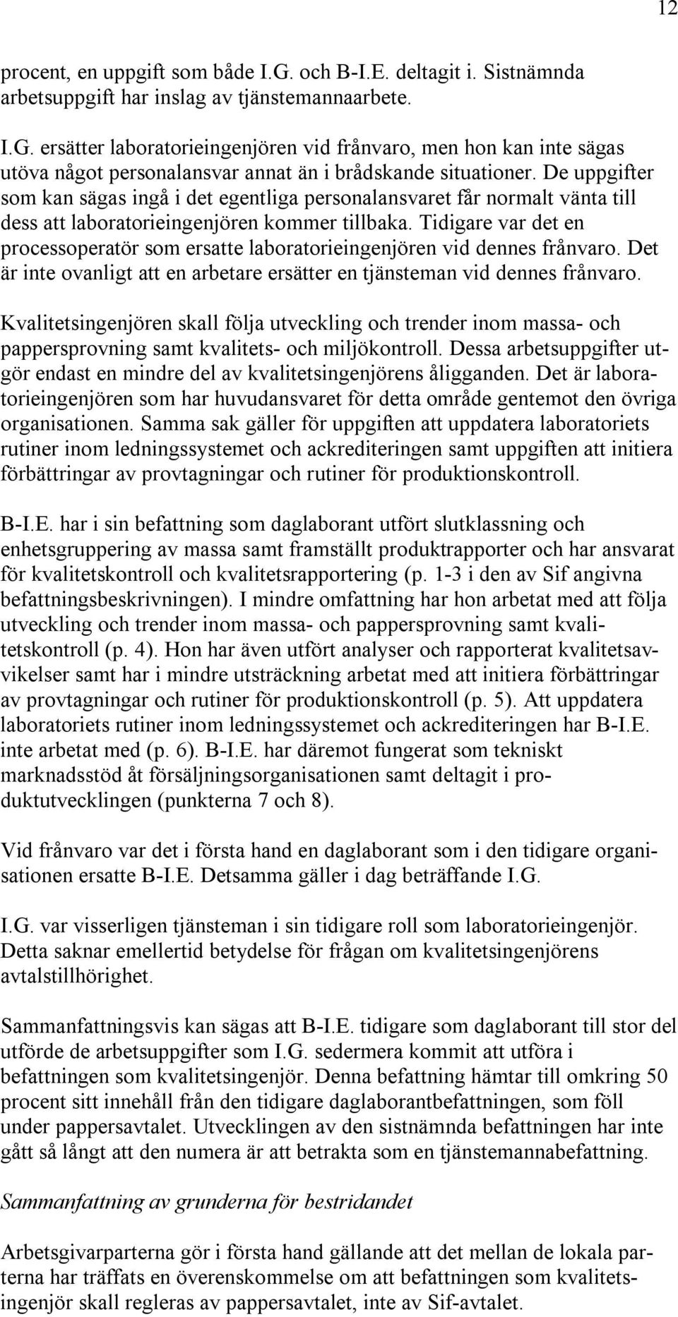 Tidigare var det en processoperatör som ersatte laboratorieingenjören vid dennes frånvaro. Det är inte ovanligt att en arbetare ersätter en tjänsteman vid dennes frånvaro.