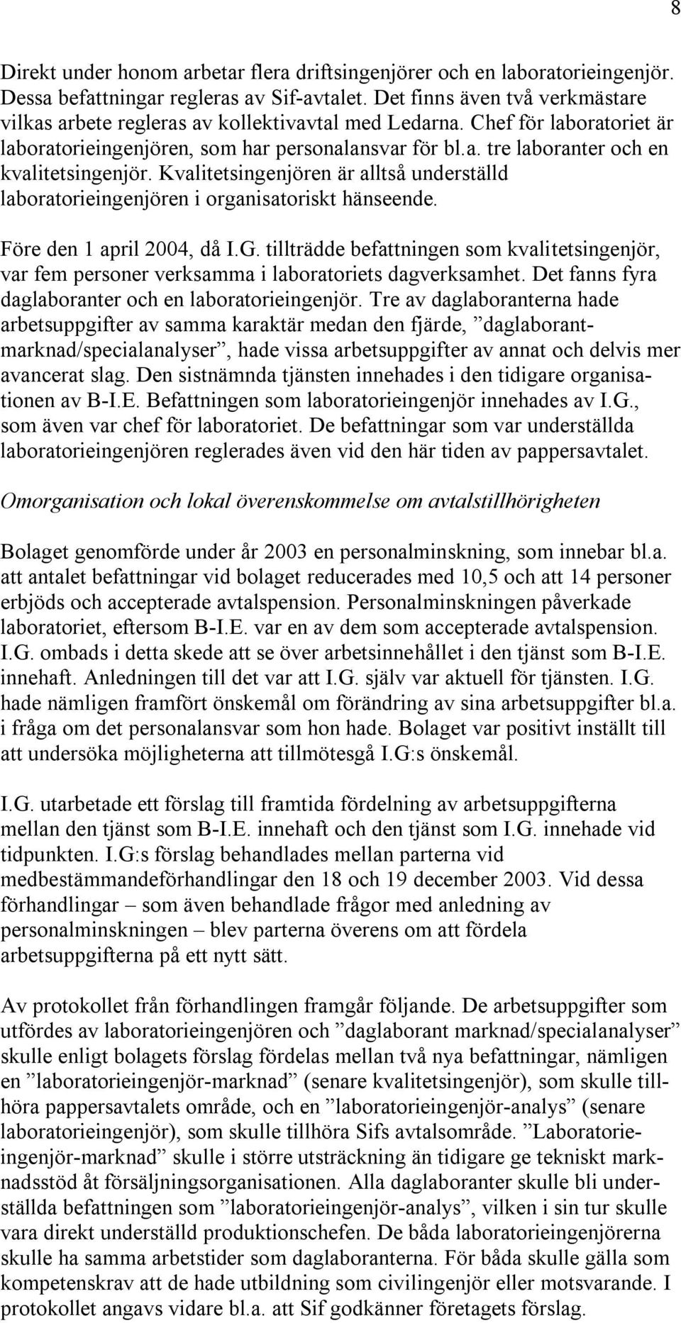 Kvalitetsingenjören är alltså underställd laboratorieingenjören i organisatoriskt hänseende. Före den 1 april 2004, då I.G.