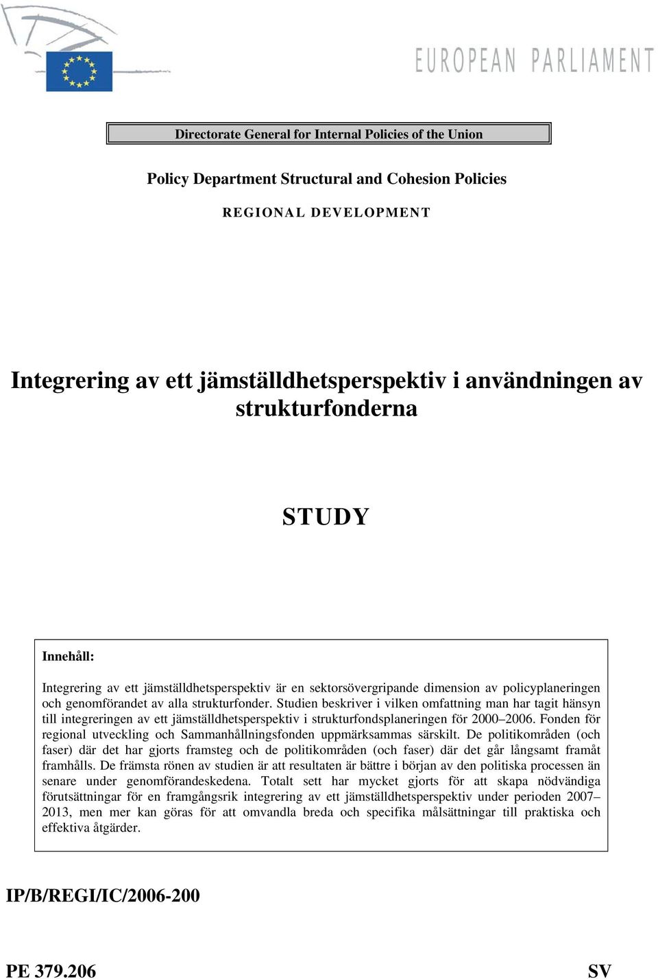 Studien beskriver i vilken omfattning man har tagit hänsyn till integreringen av ett jämställdhetsperspektiv i strukturfondsplaneringen för 2000 2006.