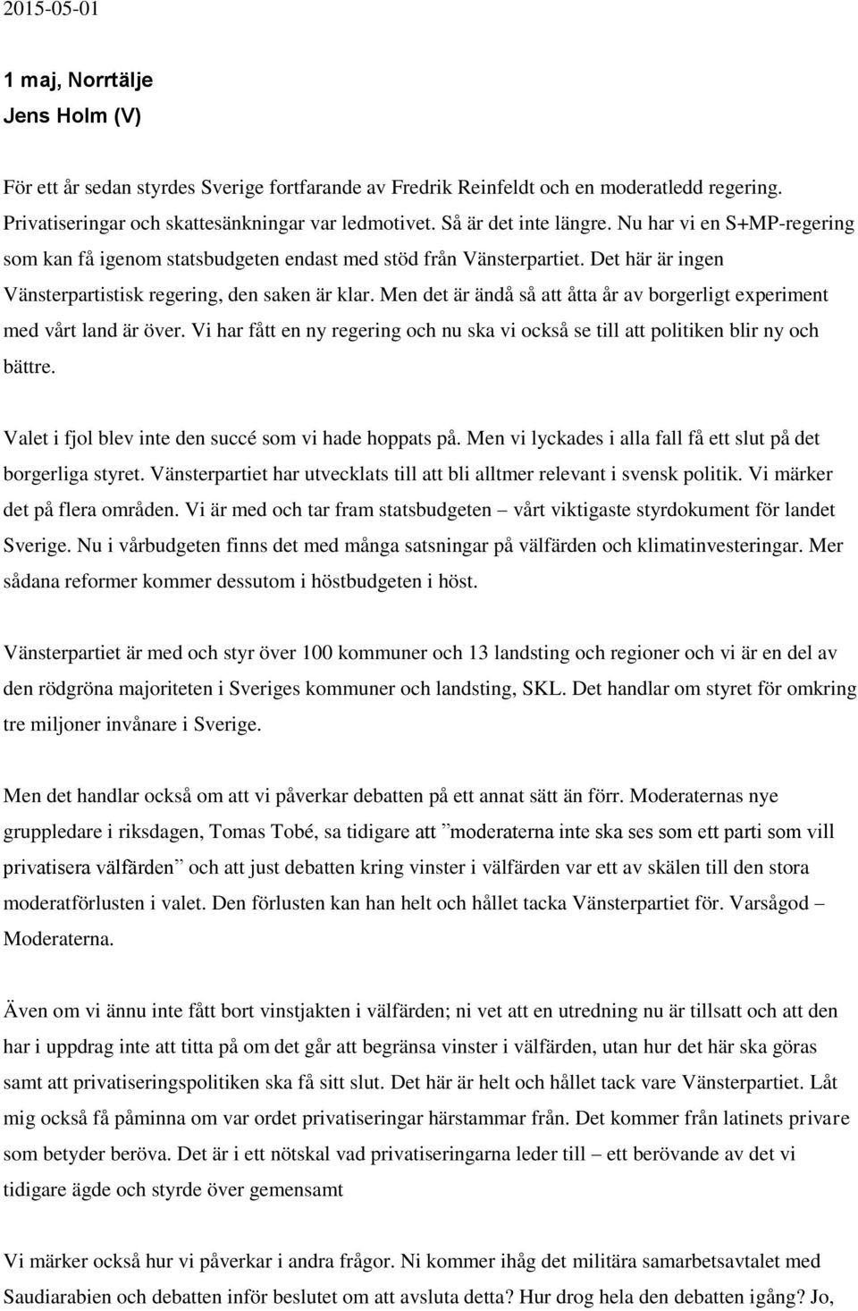 Men det är ändå så att åtta år av borgerligt experiment med vårt land är över. Vi har fått en ny regering och nu ska vi också se till att politiken blir ny och bättre.