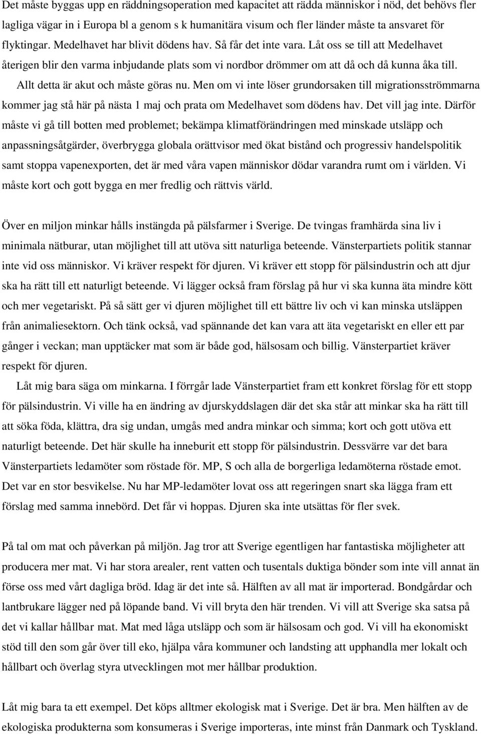 Allt detta är akut och måste göras nu. Men om vi inte löser grundorsaken till migrationsströmmarna kommer jag stå här på nästa 1 maj och prata om Medelhavet som dödens hav. Det vill jag inte.