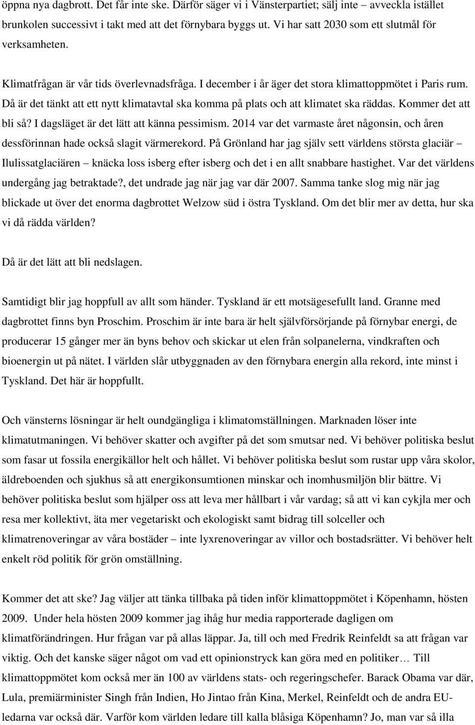 Då är det tänkt att ett nytt klimatavtal ska komma på plats och att klimatet ska räddas. Kommer det att bli så? I dagsläget är det lätt att känna pessimism.