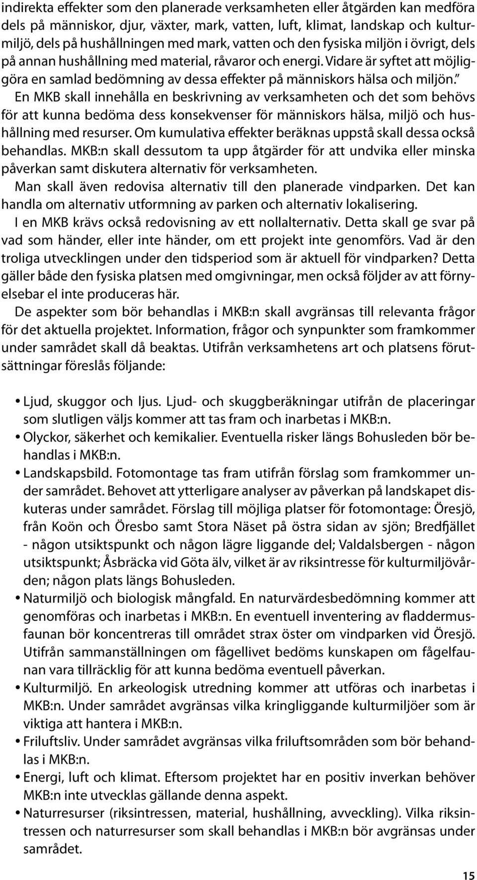 Vidare är syftet att möjliggöra en samlad bedömning av dessa effekter på människors hälsa och miljön.