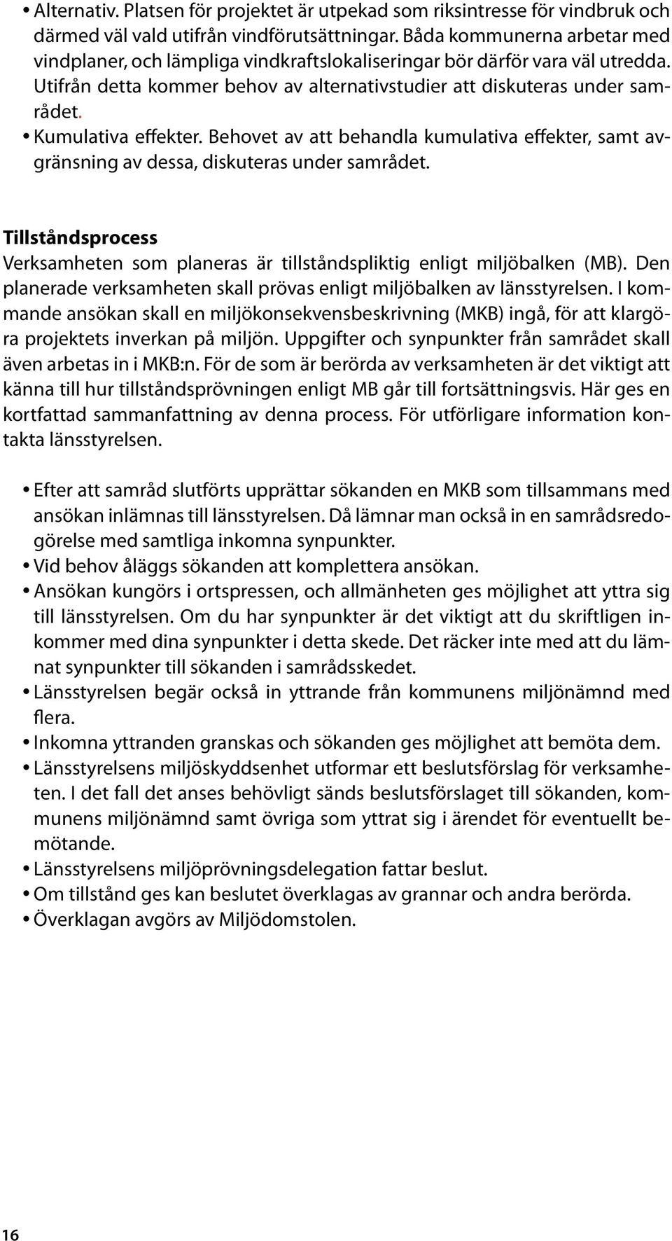 Kumulativa effekter. Behovet av att behandla kumulativa effekter, samt avgränsning av dessa, diskuteras under samrådet.