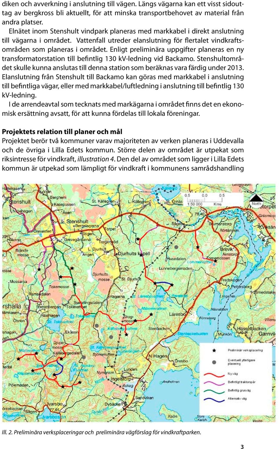 Enligt preliminära uppgifter planeras en ny transformatorstation till befintlig 130 kv-ledning vid Backamo.