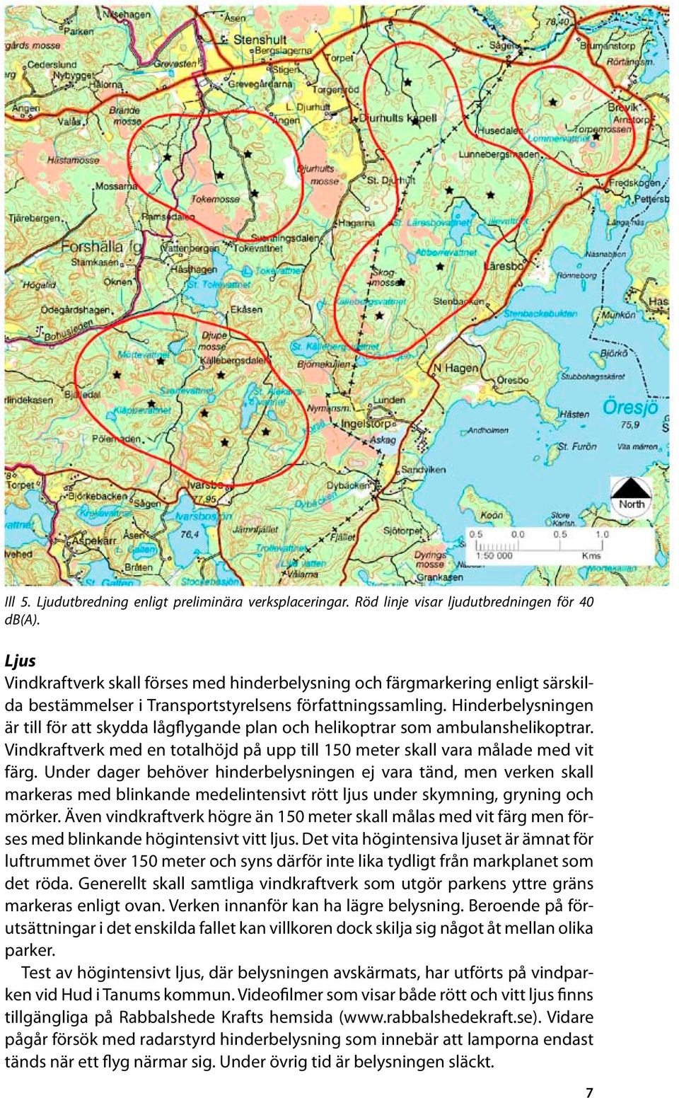 Hinderbelysningen är till för att skydda lågflygande plan och helikoptrar som ambulanshelikoptrar. Vindkraftverk med en totalhöjd på upp till 150 meter skall vara målade med vit färg.