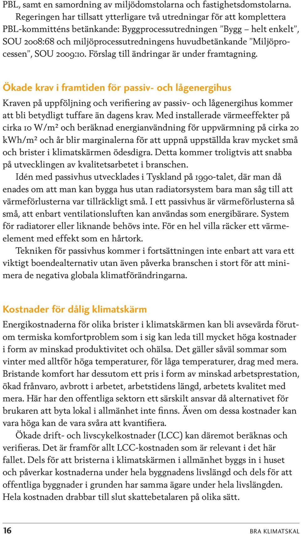 Miljöprocessen, SOU 2009:10. Förslag till ändringar är under framtagning.