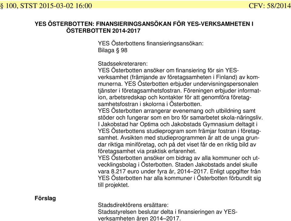 Föreningen erbjuder information, arbetsredskap och kontakter för att genomföra företagsamhetsfostran i skolorna i Österbotten.