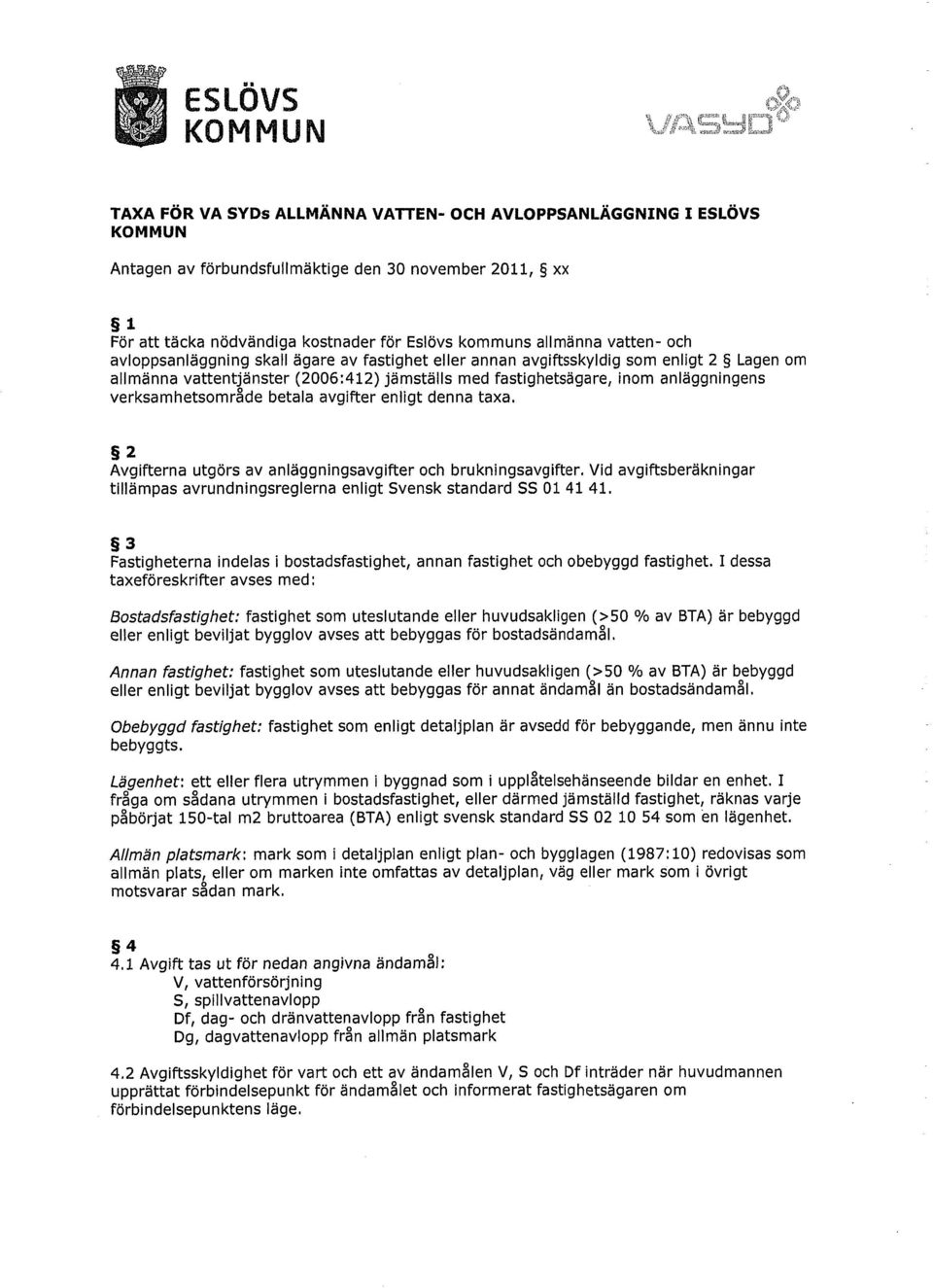 verksamhetsområde betala avgifter enligt denna taxa. 2 Avgifterna utgörs av anläggningsavgifter och brukningsavgifter.