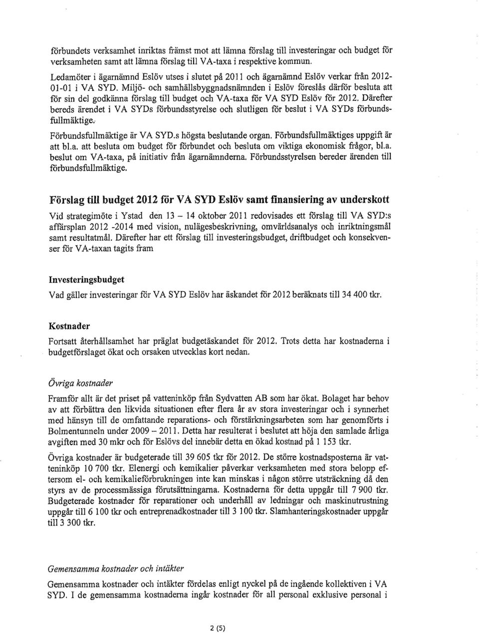 Miljö- och samhällsbyggnadsnämnden i Eslöv föreslås därför besluta att för sin del godkänna förslag till budget och VA-taxa för VA SYD Eslöv för 2012.